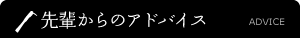 先輩からのアドバイス